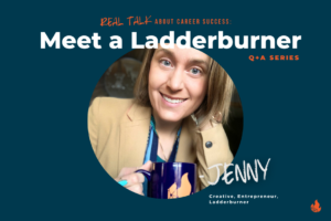 Real Talk about Career Success: Q&A Series with Jenny Knuth, Ladderburner, Creative, Entrepreneur